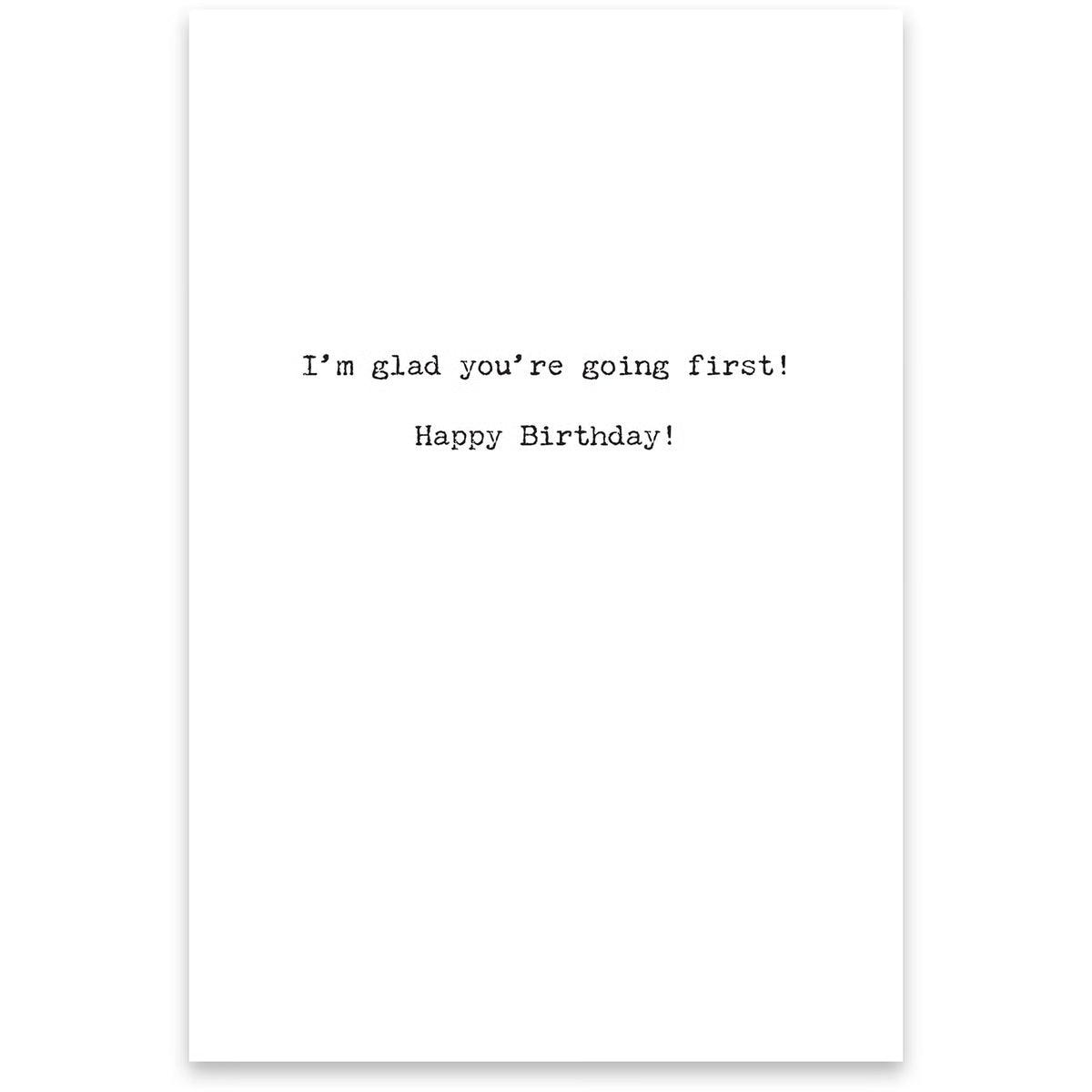White card with black text 'I'm glad you're going first! Happy Birthday!' on a white background